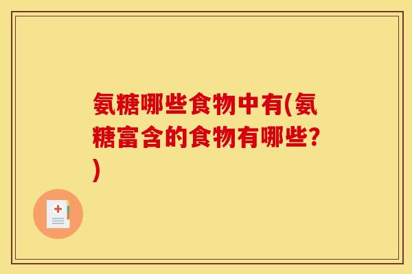 氨糖哪些食物中有(氨糖富含的食物有哪些？)