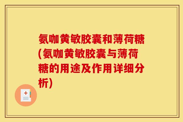 氨咖黄敏胶囊和薄荷糖(氨咖黄敏胶囊与薄荷糖的用途及作用详细分析)