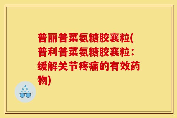 普丽普菜氨糖胶襄粒(普利普菜氨糖胶襄粒：缓解关节的有效)