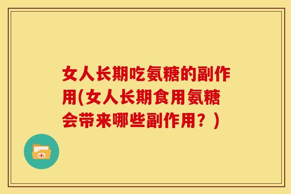 女人长期吃氨糖的副作用(女人长期食用氨糖会带来哪些副作用？)