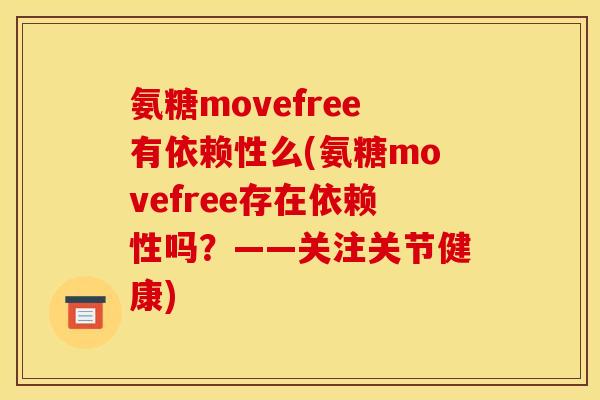 氨糖movefree有依赖性么(氨糖movefree存在依赖性吗？——关注关节健康)