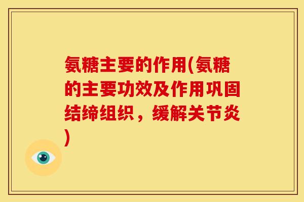 氨糖主要的作用(氨糖的主要功效及作用巩固结缔组织，缓解关节炎)