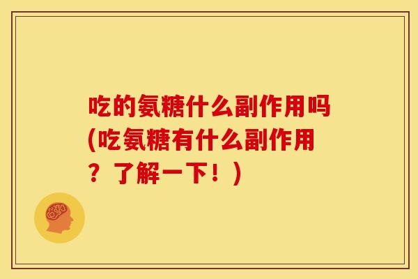 吃的氨糖什么副作用吗(吃氨糖有什么副作用？了解一下！)