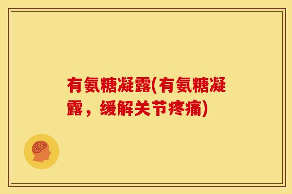 有氨糖凝露(有氨糖凝露，缓解关节疼痛)