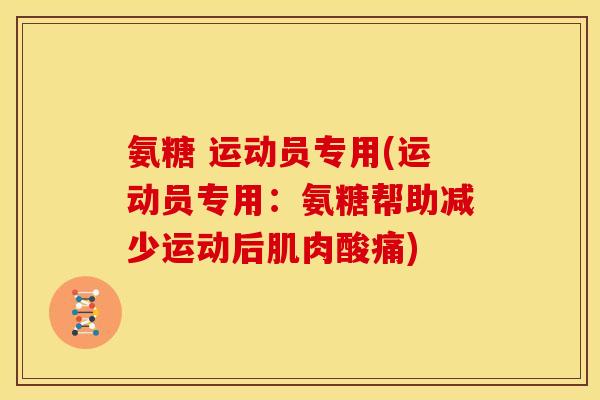 氨糖 运动员专用(运动员专用：氨糖帮助减少运动后肌肉酸痛)