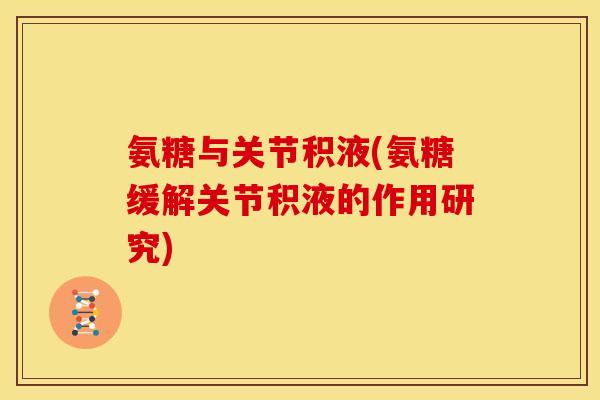 氨糖与关节积液(氨糖缓解关节积液的作用研究)