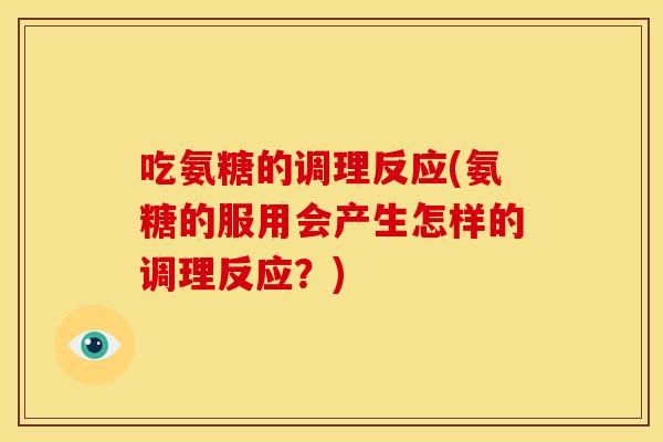 吃氨糖的调理反应(氨糖的服用会产生怎样的调理反应？)