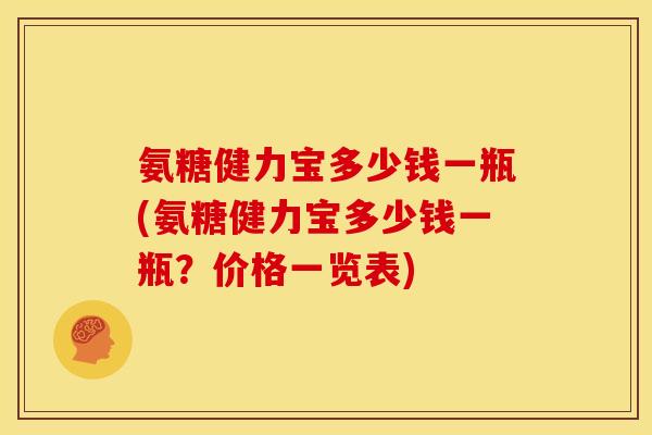 氨糖健力宝多少钱一瓶(氨糖健力宝多少钱一瓶？价格一览表)