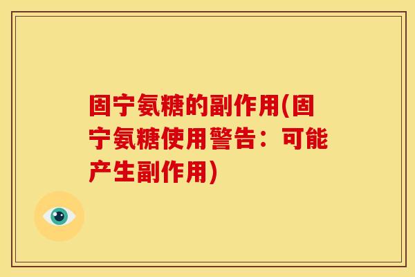 固宁氨糖的副作用(固宁氨糖使用警告：可能产生副作用)
