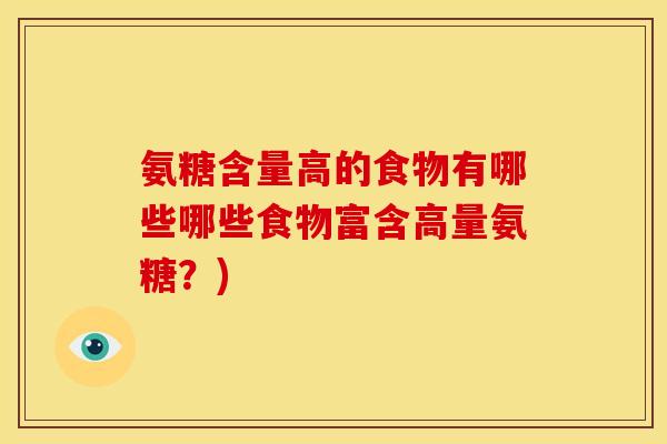 氨糖含量高的食物有哪些哪些食物富含高量氨糖？)