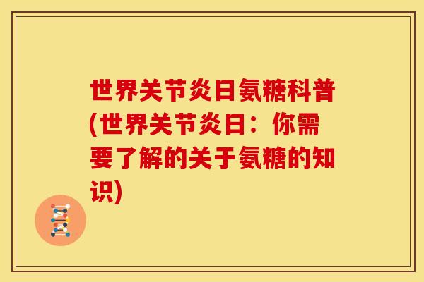 世界关节炎日氨糖科普(世界关节炎日：你需要了解的关于氨糖的知识)