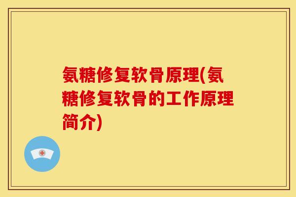 氨糖修复软骨原理(氨糖修复软骨的工作原理简介)