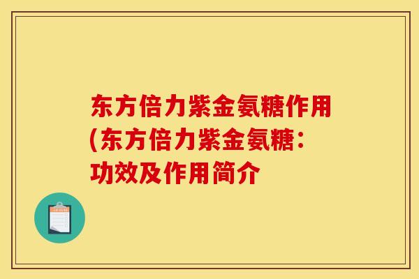东方倍力紫金氨糖作用(东方倍力紫金氨糖：功效及作用简介