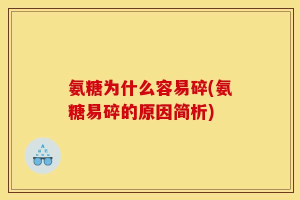 氨糖为什么容易碎(氨糖易碎的原因简析)