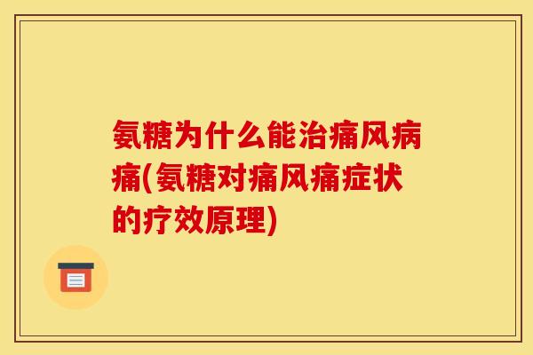 氨糖为什么能治痛风病痛(氨糖对痛风痛症状的疗效原理)