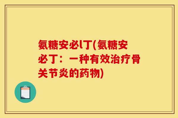 氨糖安必l丁(氨糖安必丁:一种有效骨的) 氨糖安必l丁(氨糖安必丁:一种有效骨的)