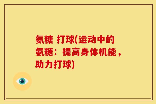 氨糖 打球(运动中的氨糖：提高身体机能，助力打球)
