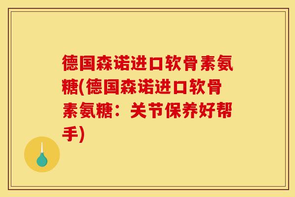 德国森诺进口软骨素氨糖(德国森诺进口软骨素氨糖：关节保养好帮手)