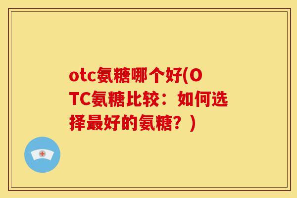 otc氨糖哪个好(OTC氨糖比较：如何选择最好的氨糖？)