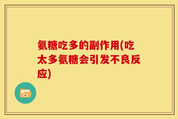 氨糖吃多的副作用(吃太多氨糖会引发不良反应)