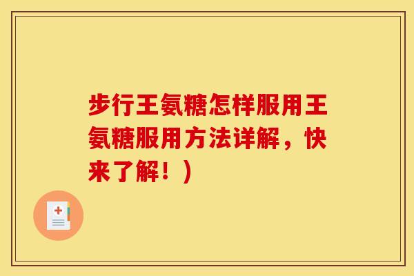 步行王氨糖怎样服用王氨糖服用方法详解，快来了解！)