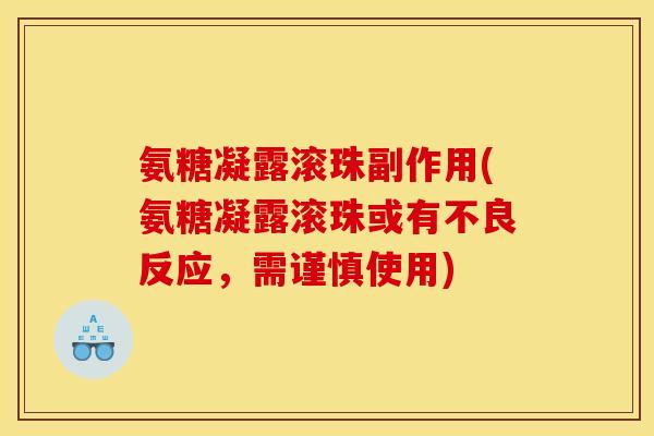 氨糖凝露滚珠副作用(氨糖凝露滚珠或有不良反应，需谨慎使用)