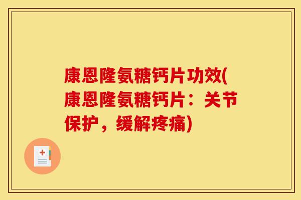 康恩隆氨糖钙片功效(康恩隆氨糖钙片：关节保护，缓解疼痛)