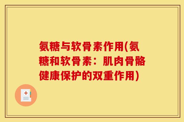氨糖与软骨素作用(氨糖和软骨素:肌肉骨骼健康保护的双重作用) 氨糖与软骨素作用(氨糖和软骨素:肌肉骨骼健康保护的双重作用)