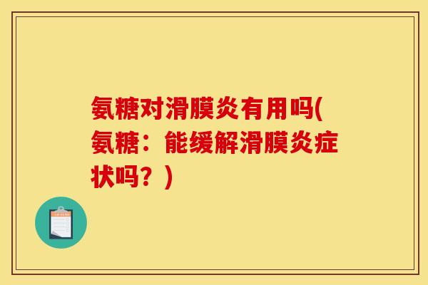 氨糖对滑膜炎有用吗(氨糖：能缓解滑膜炎症状吗？)