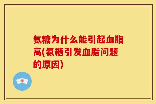 氨糖为什么能引起血脂高(氨糖引发血脂问题的原因)