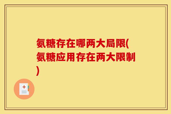 氨糖存在哪两大局限(氨糖应用存在两大限制) 氨糖存在哪两大局限(氨糖应用存在两大限制)
