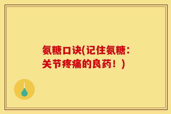 氨糖口诀(记住氨糖：关节疼痛的良药！)