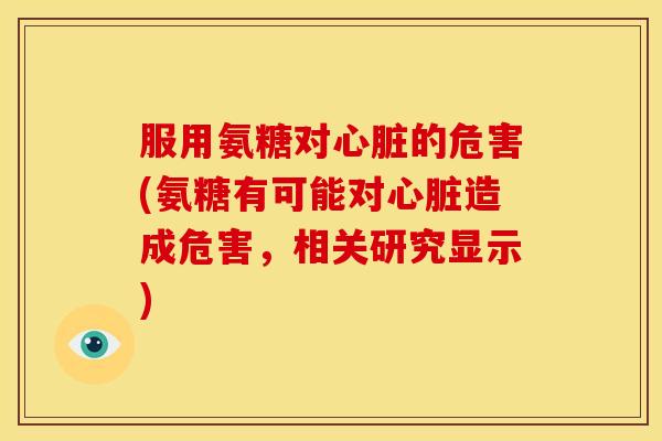 服用氨糖对的危害(氨糖有可能对造成危害,相关研究显示) 服用氨糖对的危害(氨糖有可能对造成危害,相关研究显示)