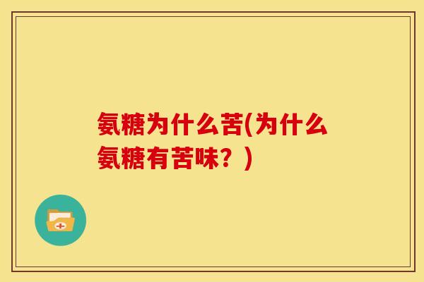 氨糖为什么苦(为什么氨糖有苦味？)