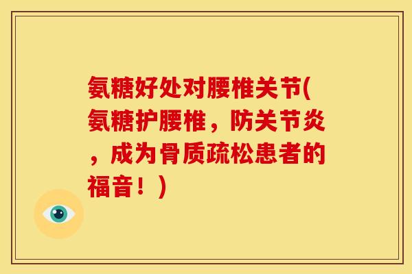 氨糖好处对腰椎关节(氨糖护腰椎，防关节炎，成为骨质疏松患者的福音！)