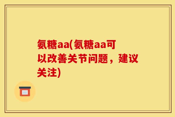 氨糖aa(氨糖aa可以改善关节问题，建议关注)