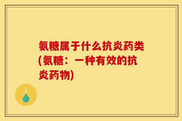 氨糖属于什么抗炎药类(氨糖：一种有效的抗炎药物)