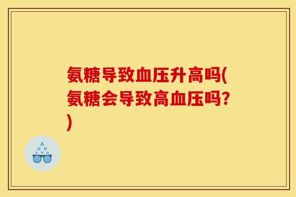 氨糖导致血压升高吗(氨糖会导致高血压吗？)
