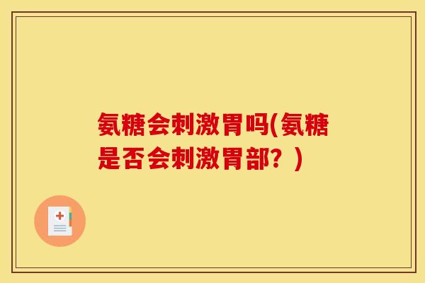 氨糖会刺激胃吗(氨糖是否会刺激胃部？)