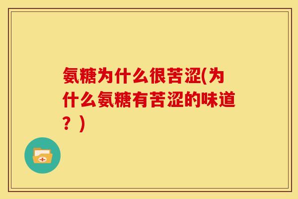 氨糖为什么很苦涩(为什么氨糖有苦涩的味道？)