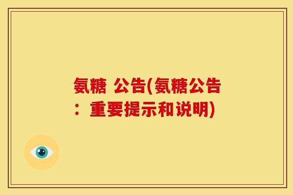 氨糖 公告(氨糖公告：重要提示和说明)