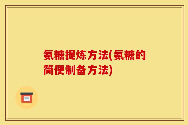 氨糖提炼方法(氨糖的简便制备方法)