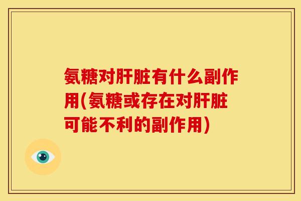氨糖对有什么副作用(氨糖或存在对可能不利的副作用)