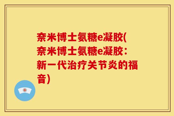 奈米博士氨糖e凝胶(奈米博士氨糖e凝胶：新一代治疗关节炎的福音)