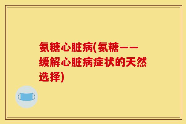 氨糖(氨糖——缓解症状的天然选择) 氨糖(氨糖——缓解症状的天然选择)