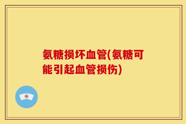 氨糖损坏血管(氨糖可能引起血管损伤)
