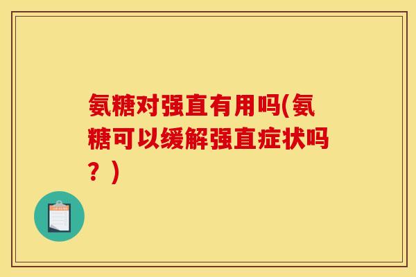 氨糖对强直有用吗(氨糖可以缓解强直症状吗？)