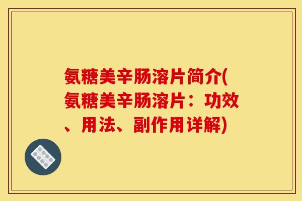 氨糖美辛肠溶片简介(氨糖美辛肠溶片：功效、用法、副作用详解)