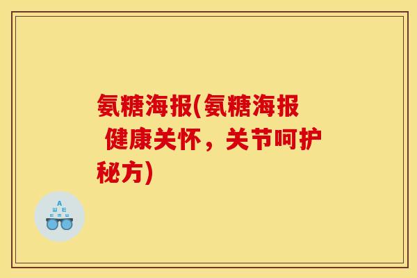 氨糖海报(氨糖海报  健康关怀，关节呵护秘方)
