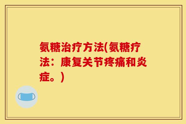 氨糖治疗方法(氨糖疗法：康复关节疼痛和炎症。)